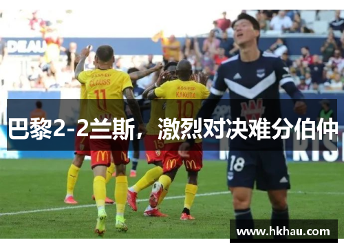 巴黎2-2兰斯，激烈对决难分伯仲
